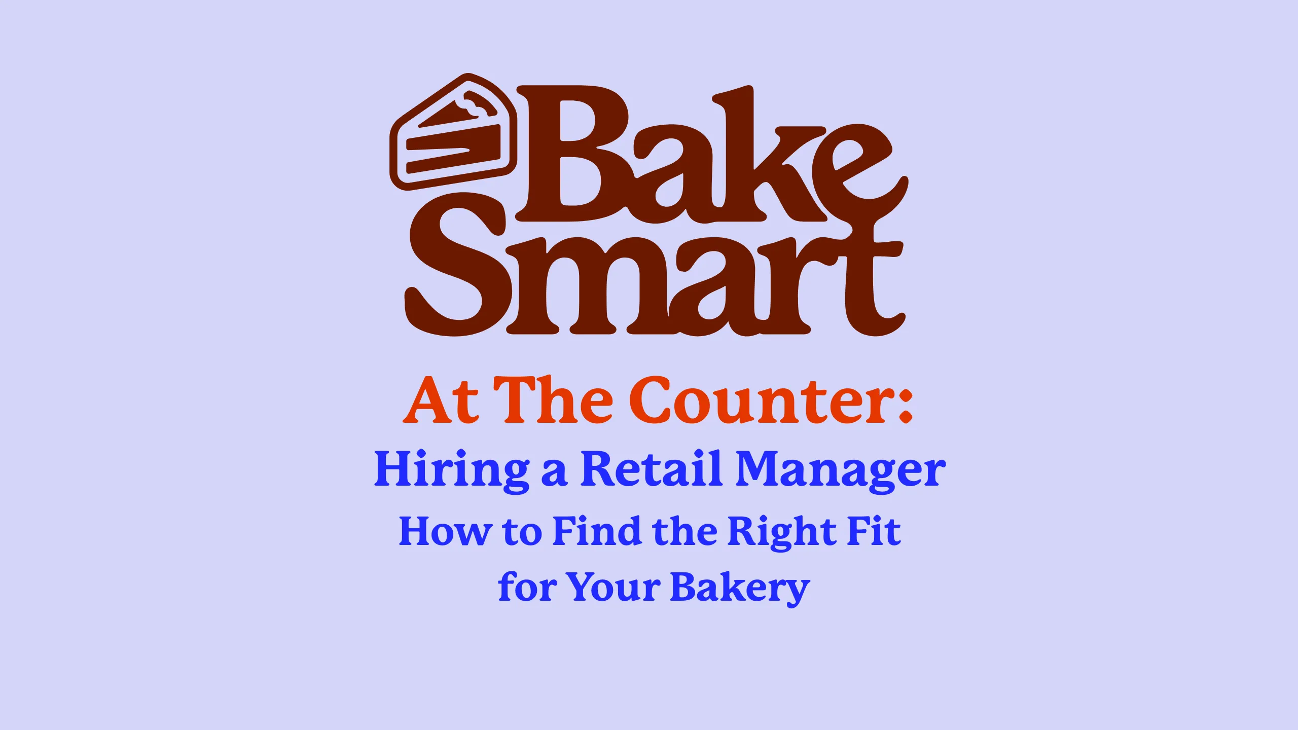 At The Counter: Hiring a Retail Manager-How to Find the Right Fit for Your Bakery